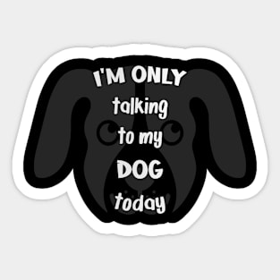 I'm only talking to my dog today Sticker